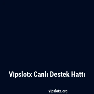 Vipslotx Canlı Destek Hattı