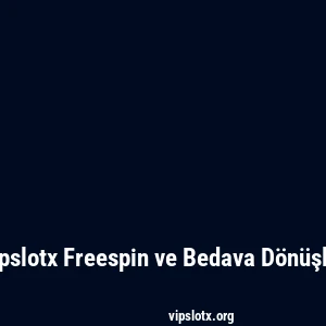 Vipslotx Freespin ve Bedava Dönüşler