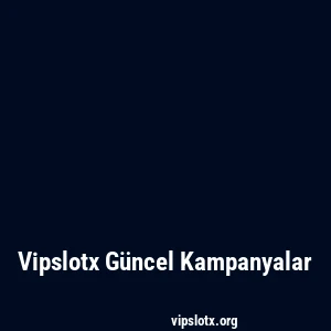 Vipslotx Güncel Kampanyalar