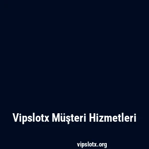 Vipslotx Müşteri Hizmetleri
