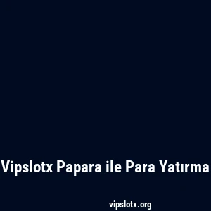 Vipslotx Papara ile Para Yatırma